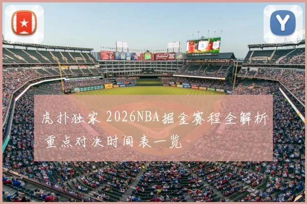 虎扑独家 2026NBA掘金赛程全解析 重点对决时间表一览