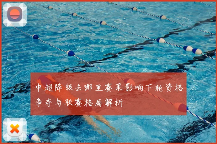 中超降级去哪里赛果影响下轮资格争夺与联赛格局解析