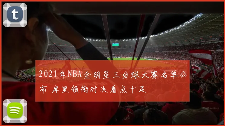 2021年NBA全明星三分球大赛名单公布 库里领衔对决看点十足