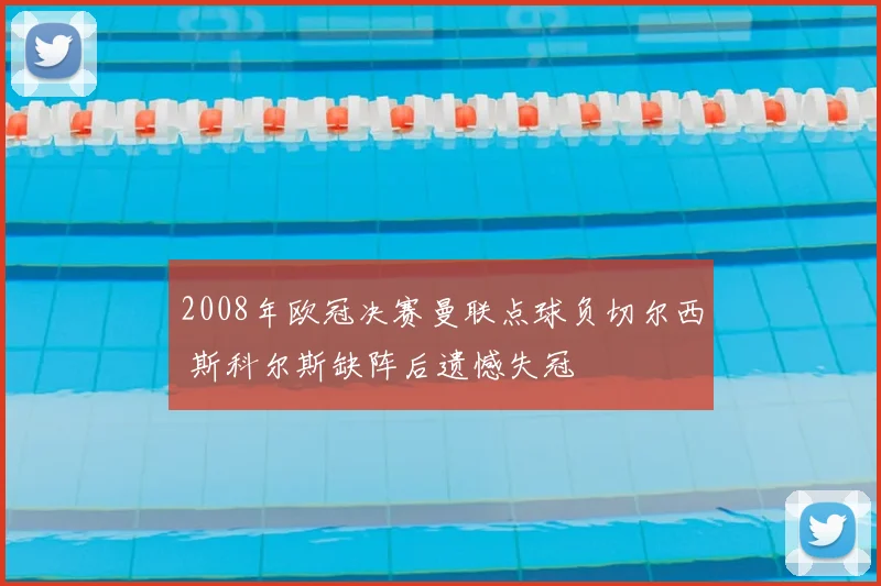 2008年欧冠决赛曼联点球负切尔西 斯科尔斯缺阵后遗憾失冠