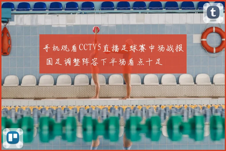手机观看CCTV5直播足球赛中场战报 国足调整阵容下半场看点十足